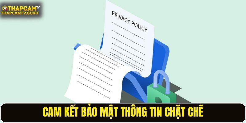 Cam kết bảo mật thông tin chặt chẽ