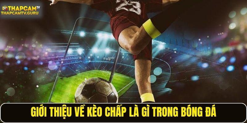 Giới thiệu về kèo chấp là gì trong bóng đá
