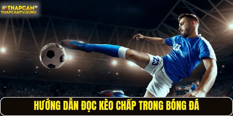Hướng dẫn đọc kèo chấp trong bóng đá