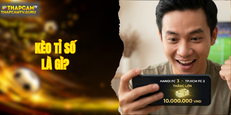 Kèo Tỉ Số Là Gì? Cẩm Nang Soi Cầu Thắng Lớn Mỗi Ngày