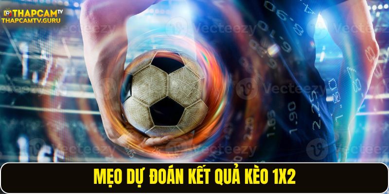 Mẹo dự đoán kết quả kèo 1X2