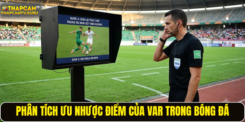 Phân tích ưu nhược điểm của VAR trong bóng đá
