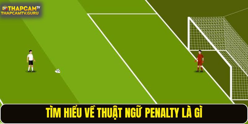 Tìm hiểu về thuật ngữ penalty là gì